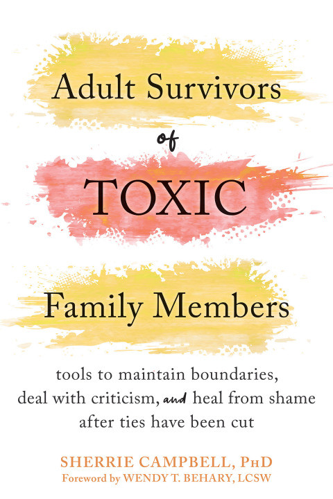 Adult Survivors Of Toxic Family Members Tools To Maintain Boundaries Deal With Criticism And Heal From Shame After Ties Have Been Cut 2nd Edition Sherrie Campbell