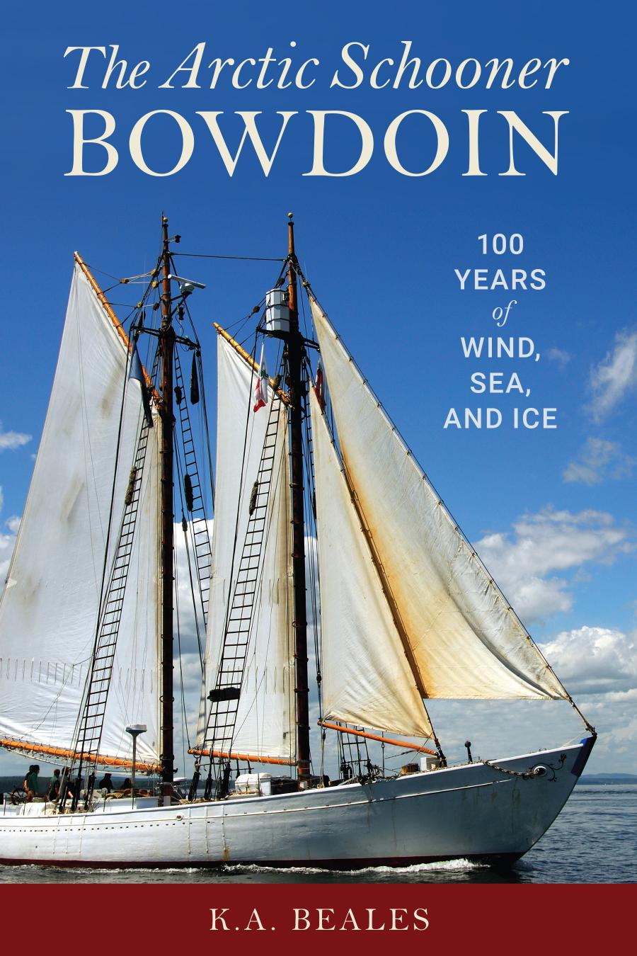 The Arctic Schooner Bowdoin One Hundred Years Of Wind Sea And Ice K A Beals