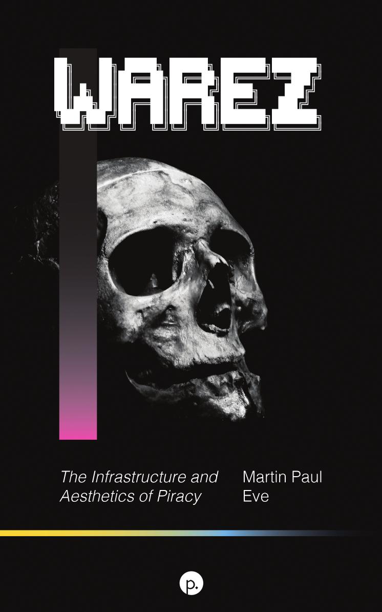 Warez The Infrastructure And Aesthetics Of Piracy Martin Paul Eve