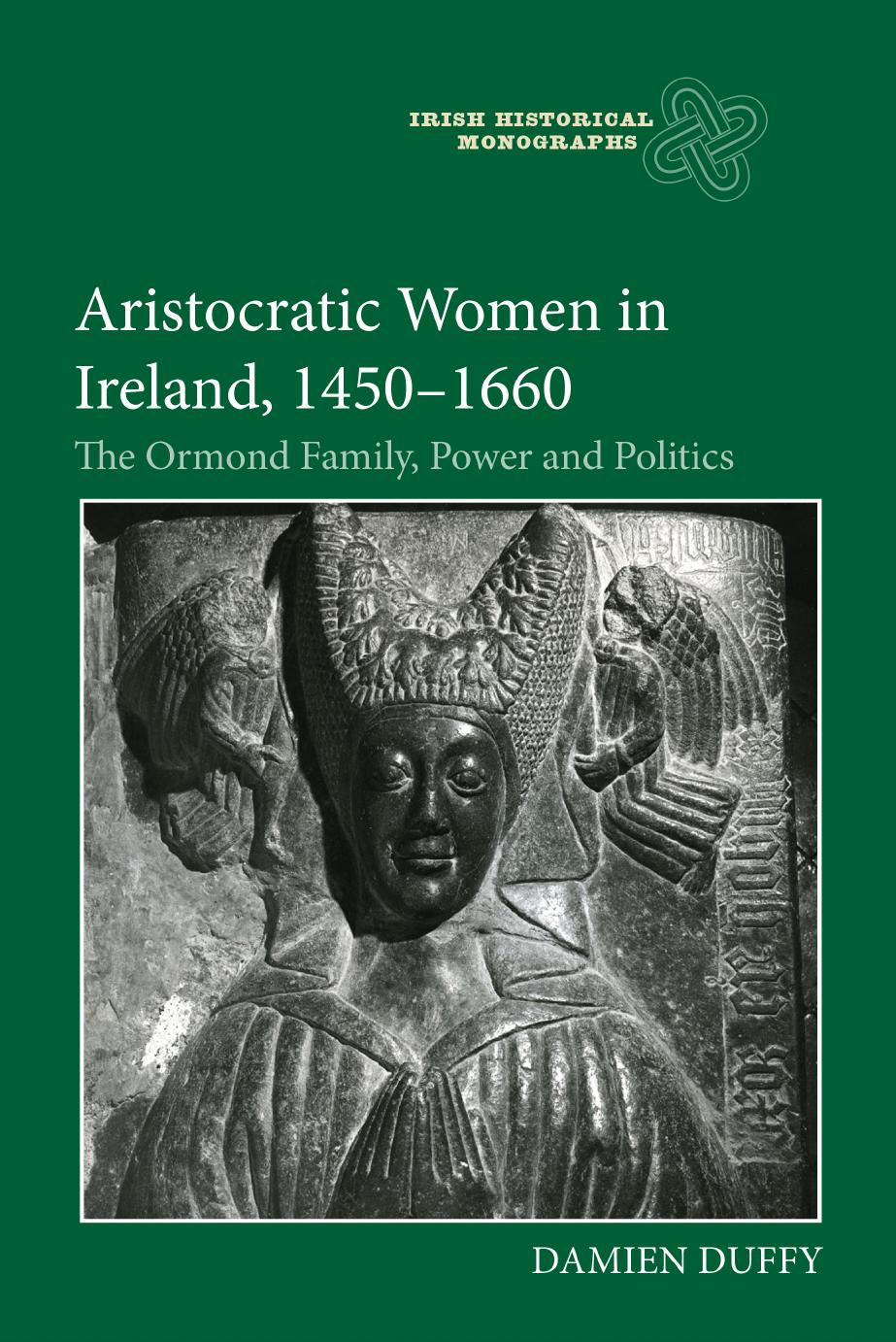 Aristocratic Women In Ireland 14501660 The Ormond Family Power And Politics Damien Duffy