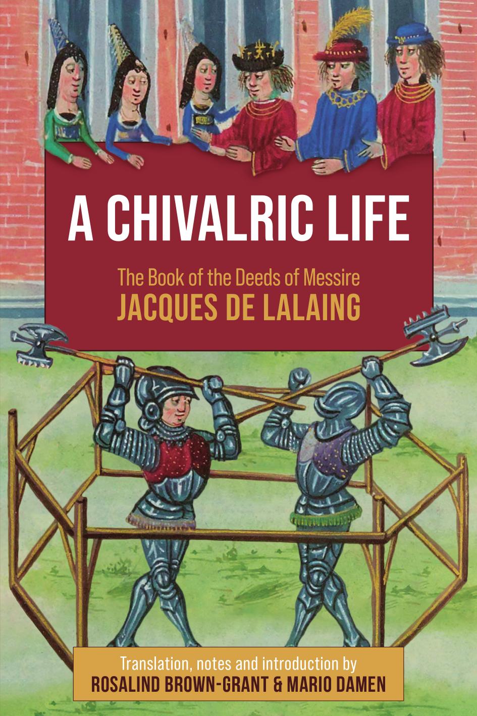 A Chivalric Life The Book Of The Deeds Of Messire Jacques De Lalaing Rosalind Browngrant Mario Damen