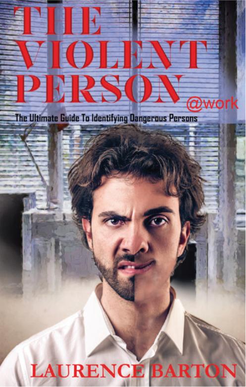 The Violent Person At Work The Ultimate Guide To Preventing And Managing Workplace Violence Laurence Barton
