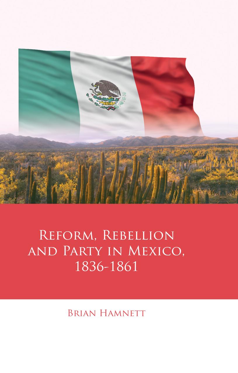 Reform Rebellion And Party In Mexico 18361861 Brian Hamnett