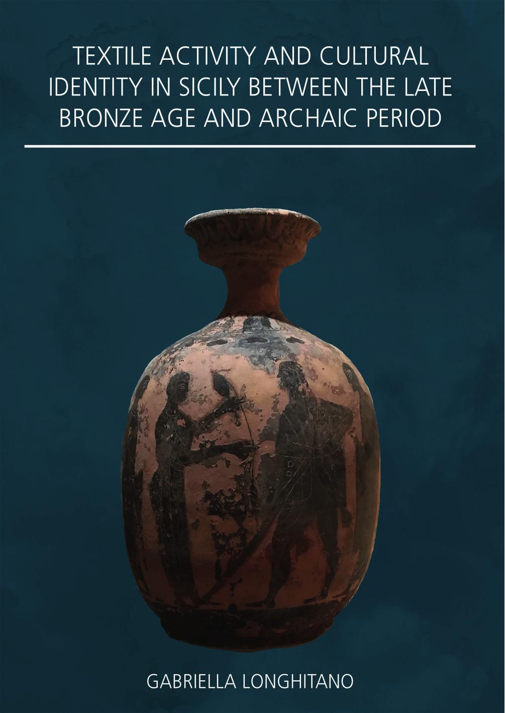 Textile Activity And Cultural Identity In Sicily Between The Late Bronze Age And Archaic Period Gabriella Longhitano