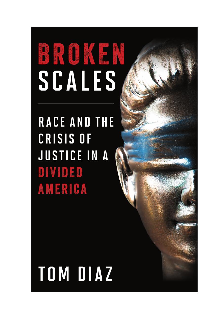 Broken Scales Race And The Crisis Of Justice In A Divided America Tom Diaz
