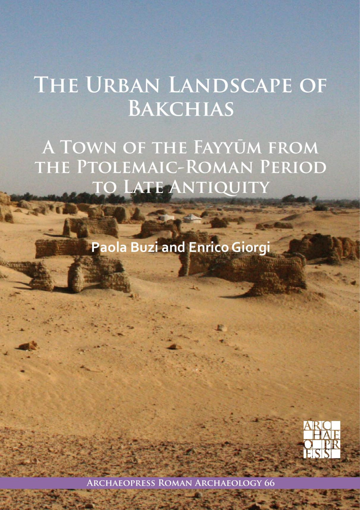 The Urban Landscape Of Bakchias A Town Of The Fayym From The Ptolemaicroman Period To Late Antiquity Paola Buzi