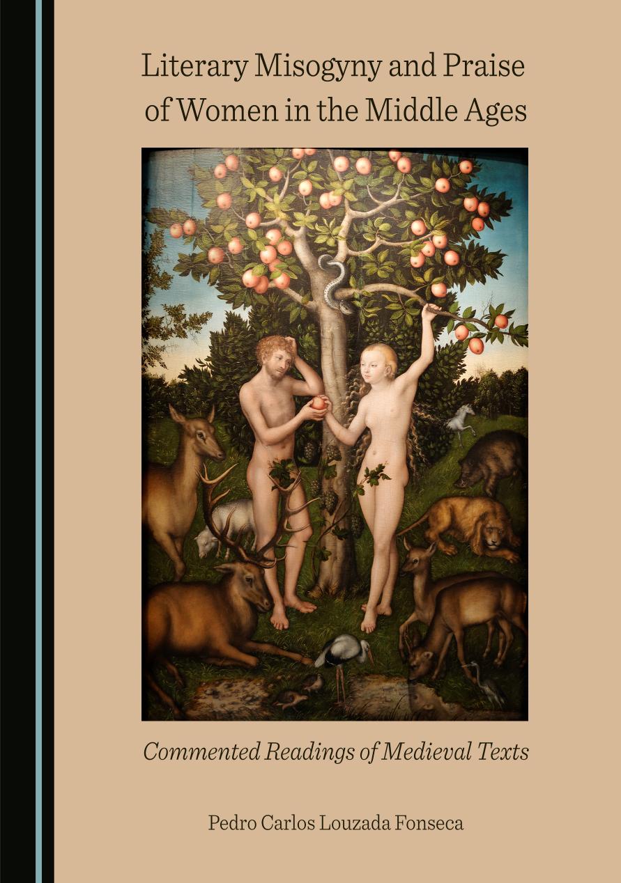Literary Misogyny And Praise Of Women In The Middle Ages Commented Readings Of Medieval Texts Pedro Carlos Louzada Fonseca Pedro Carlos Louzada