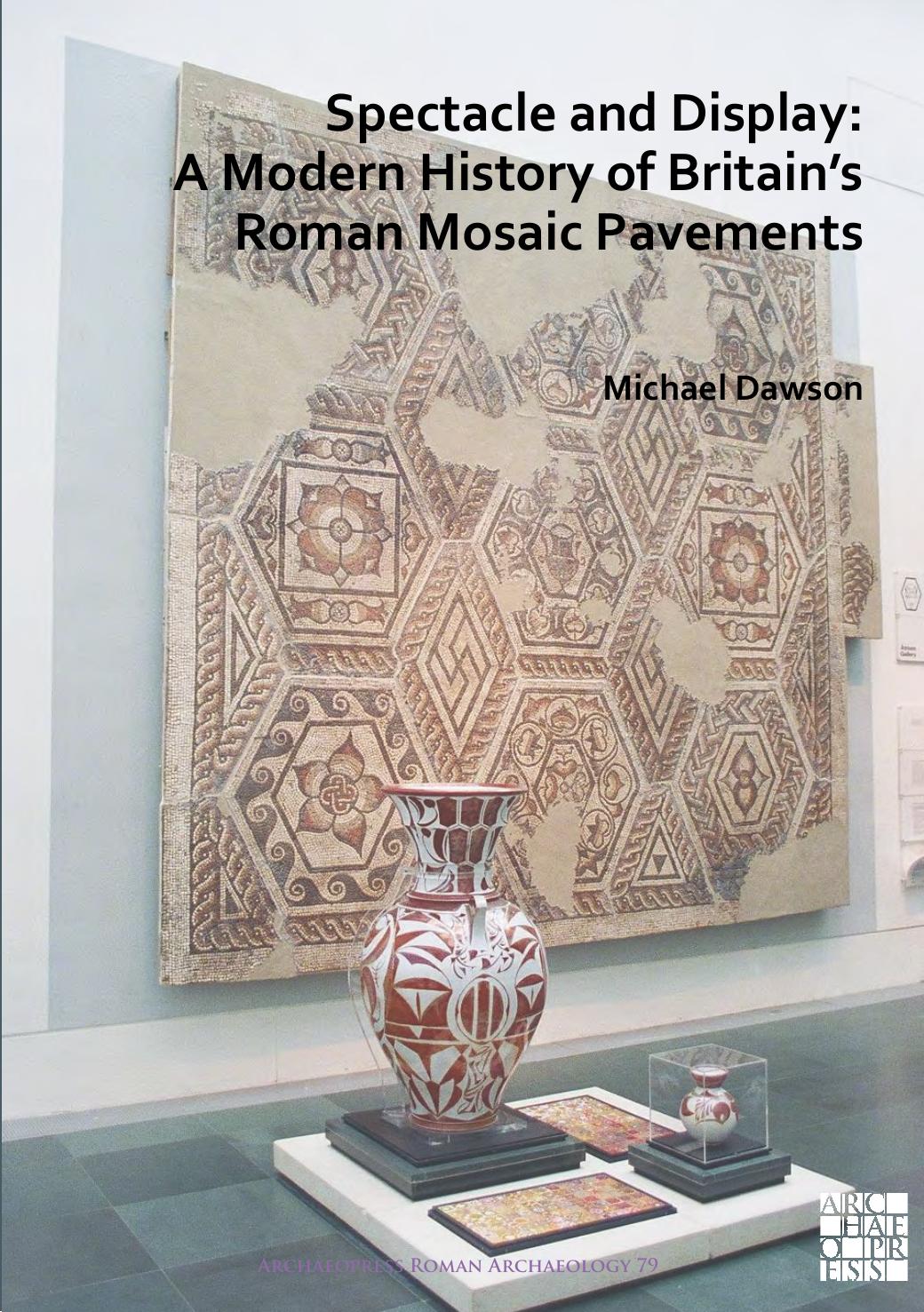 Spectacle And Display A Modern History Of Britains Roman Mosaic Pavements Michael Dawson