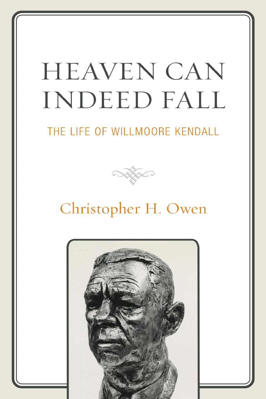 Heaven Can Indeed Fall The Life Of Willmoore Kendall Christopher H Owen