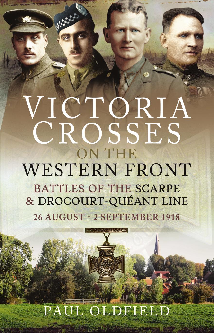 Victoria Crosses On The Western Front Battles Of The Scarpe And Drocourtqueant Line 26 August 2 September 1918 Paul Oldfield