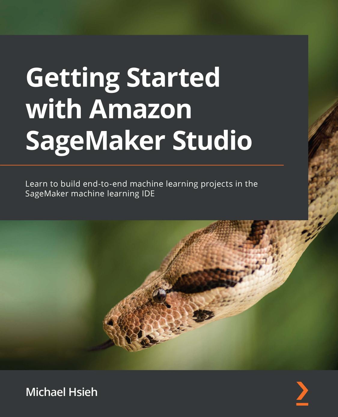 Getting Started With Amazon Sagemaker Studio Learn To Build Endtoend Machine Learning Projects In The Sagemaker Machine Learning Ide Michael Hsieh