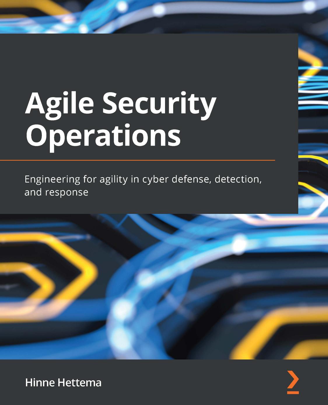 Agile Security Operations Engineering For Agility In Cyber Defense Detection And Response Hinne Hettema