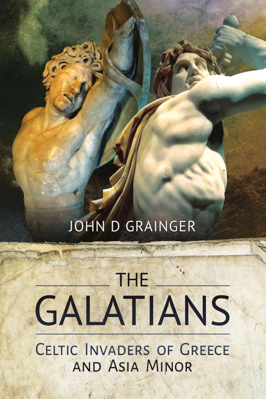 The Galatians Celtic Invaders Of Greece And Asia Minor John D Grainger