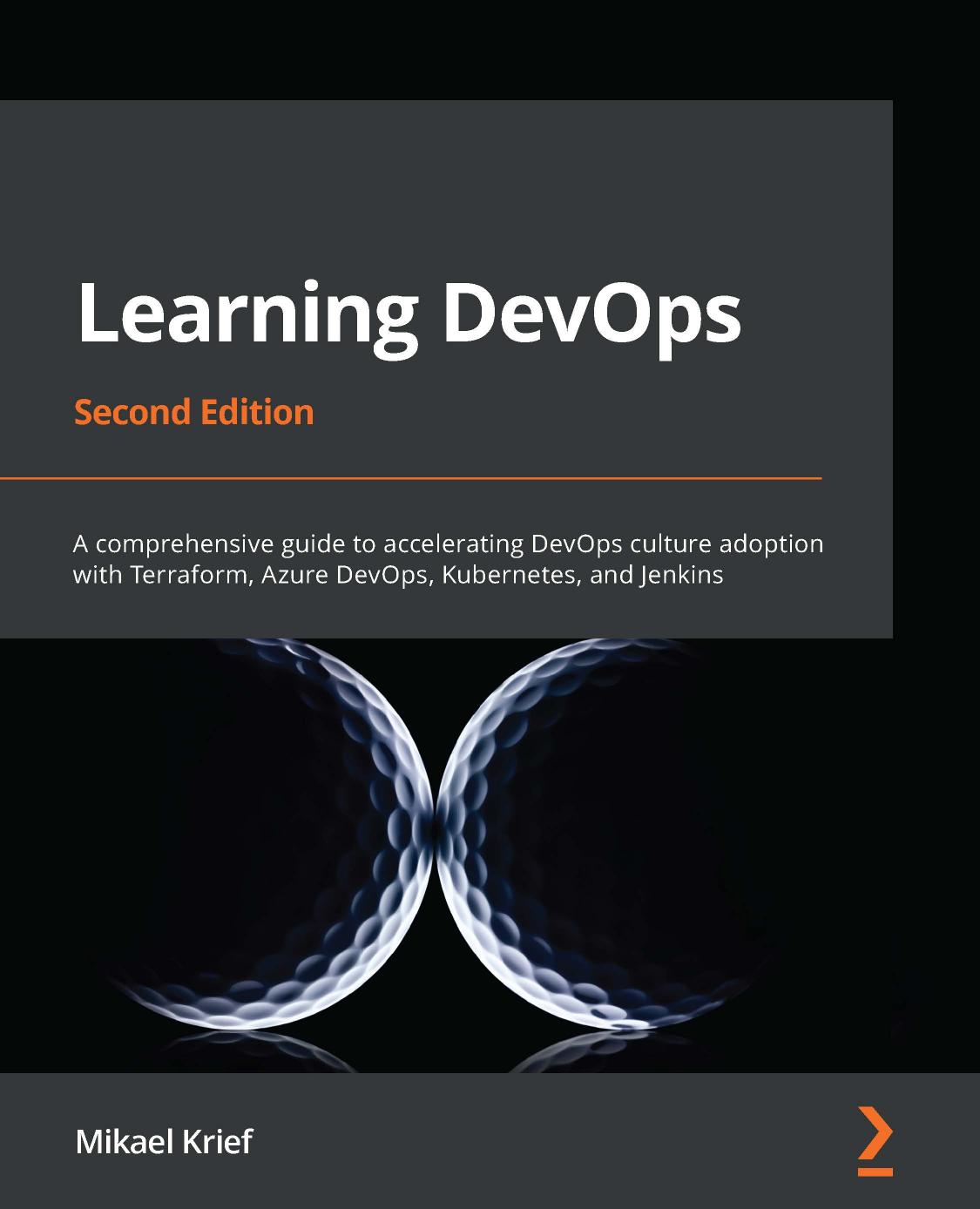 Learning Devops A Comprehensive Guide To Accelerating Devops Culture Adoption With Terraform Azure Devops Kubernetes And Jenkins 2nd Edition Mikael Krief