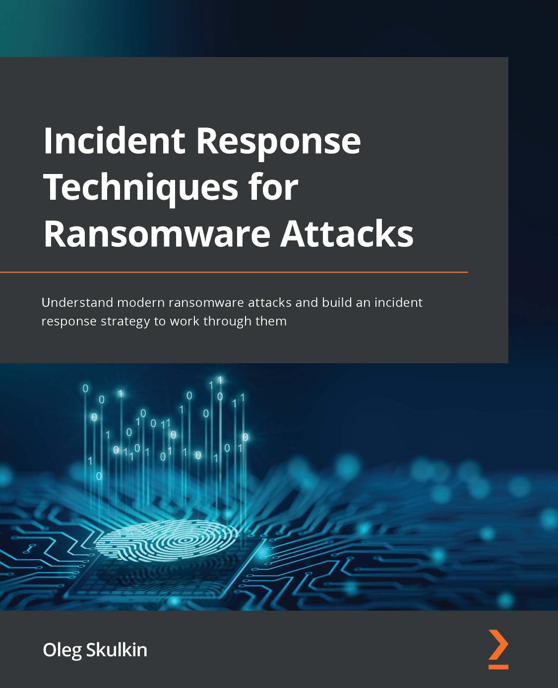 Incident Response Techniques For Ransomware Attacks Understand Modern Ransomware Attacks And Build An Incident Response Strategy To Work Through Them Oleg Skulkin