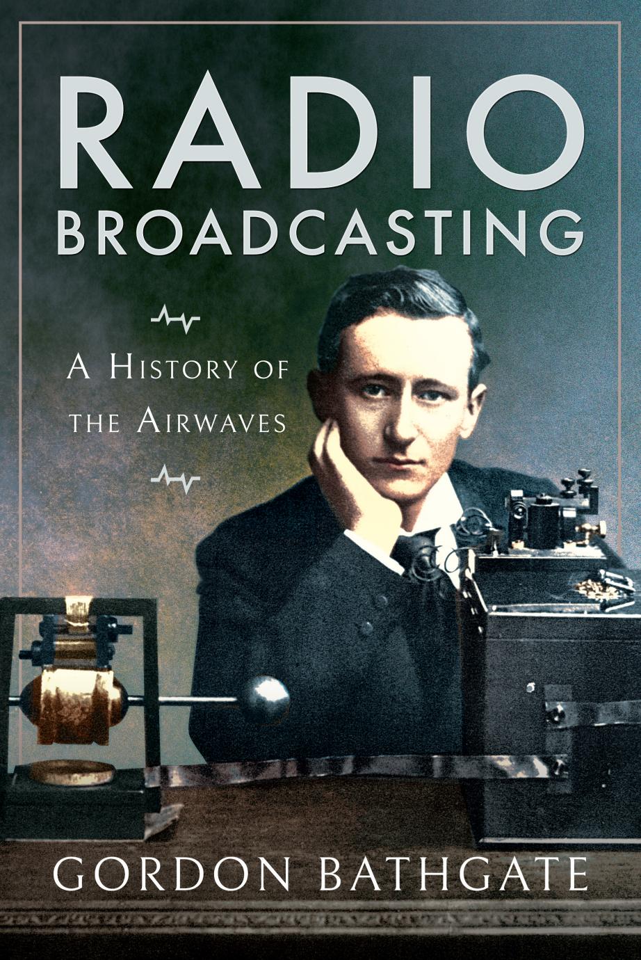 Radio Broadcasting A History Of The Airwaves Gordon Bathgate