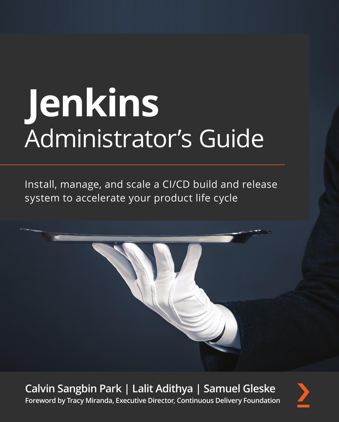 Jenkins Administrators Guide Install Manage And Scale A Cicd Build And Release System To Accelerate Your Product Life Cycle Calvin Sangbin Park Lalit Adithya Samuel Gleske