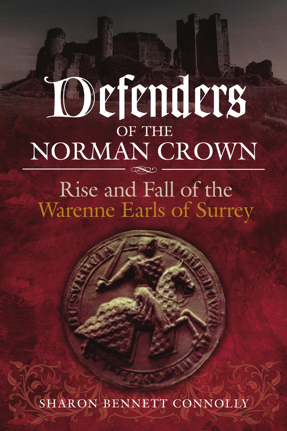 Defenders Of The Norman Crown Rise And Fall Of The Warenne Earls Of Surrey Sharon Bennett Connolly