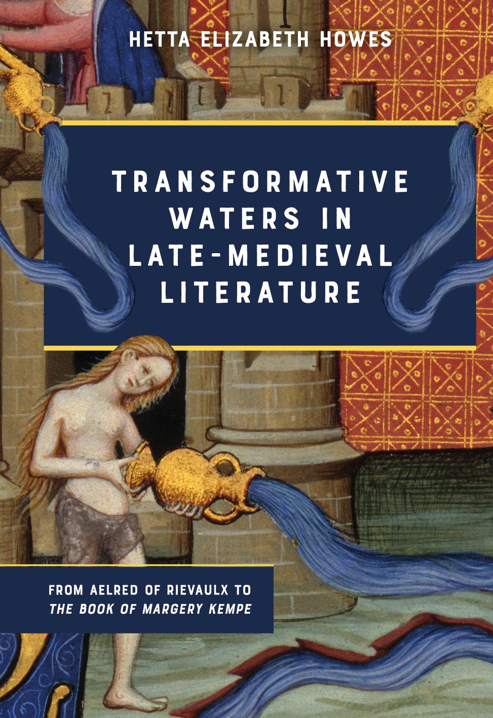 Transformative Waters In Latemedieval Devotiona From Aelred Of Rievaulx To The Book Of Margery Kempe Hetta Elizabeth Howes