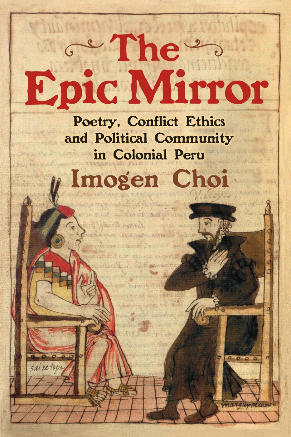 The Epic Mirror Poetry Conflict Ethics And Political Community In Colonial Peru Imogen Choi
