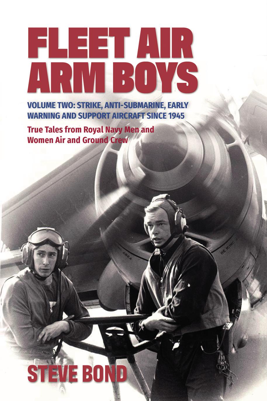 Fleet Air Arm Boys Volume Two Strike Antisubmarine Early Warning And Support Aircraft Since 1945 True Tales From Royal Navy Men And Women Air And Ground Crew Steve Bond
