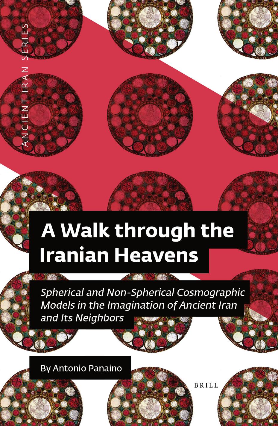 A Walk Through The Iranian Heavens Spherical And Nonspherical Cosmographic Models In The Imagination Of Ancient Iran And Its Neighbors Antonio Panaino