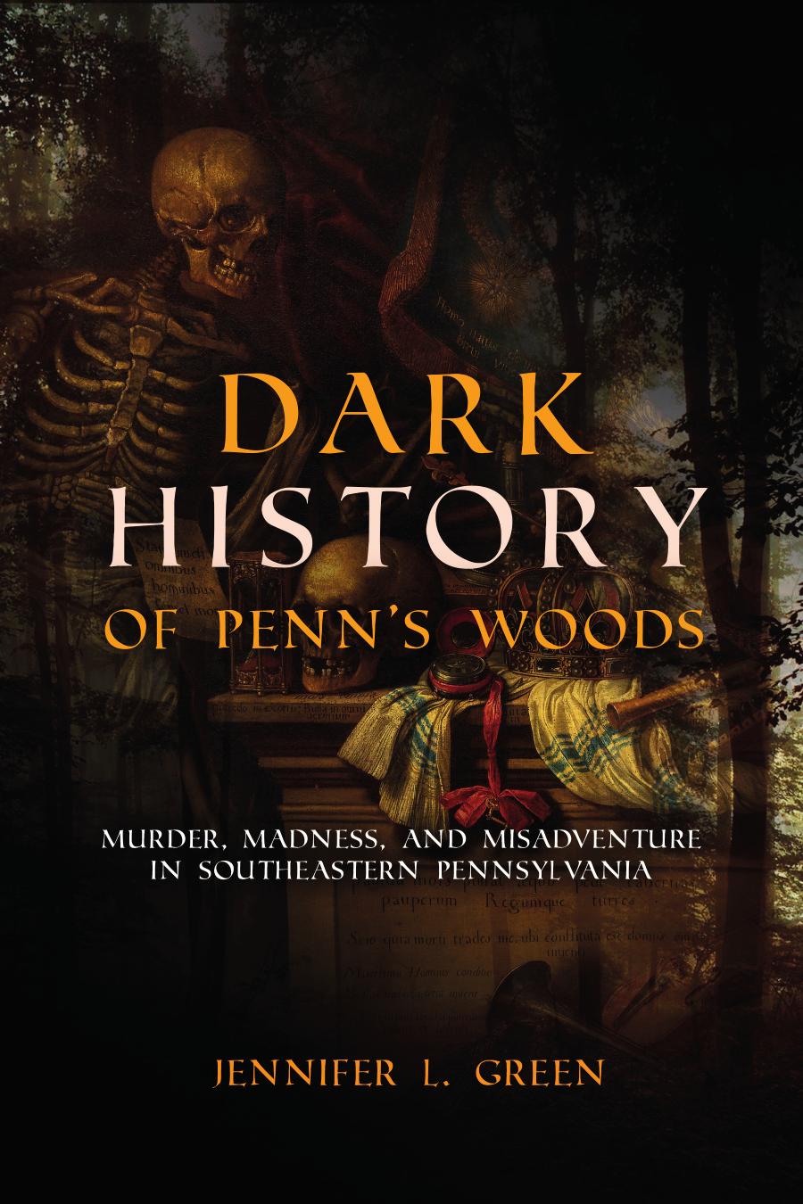 Dark History Murder Madness Misadventure In Penns Woods Jennifer L Green