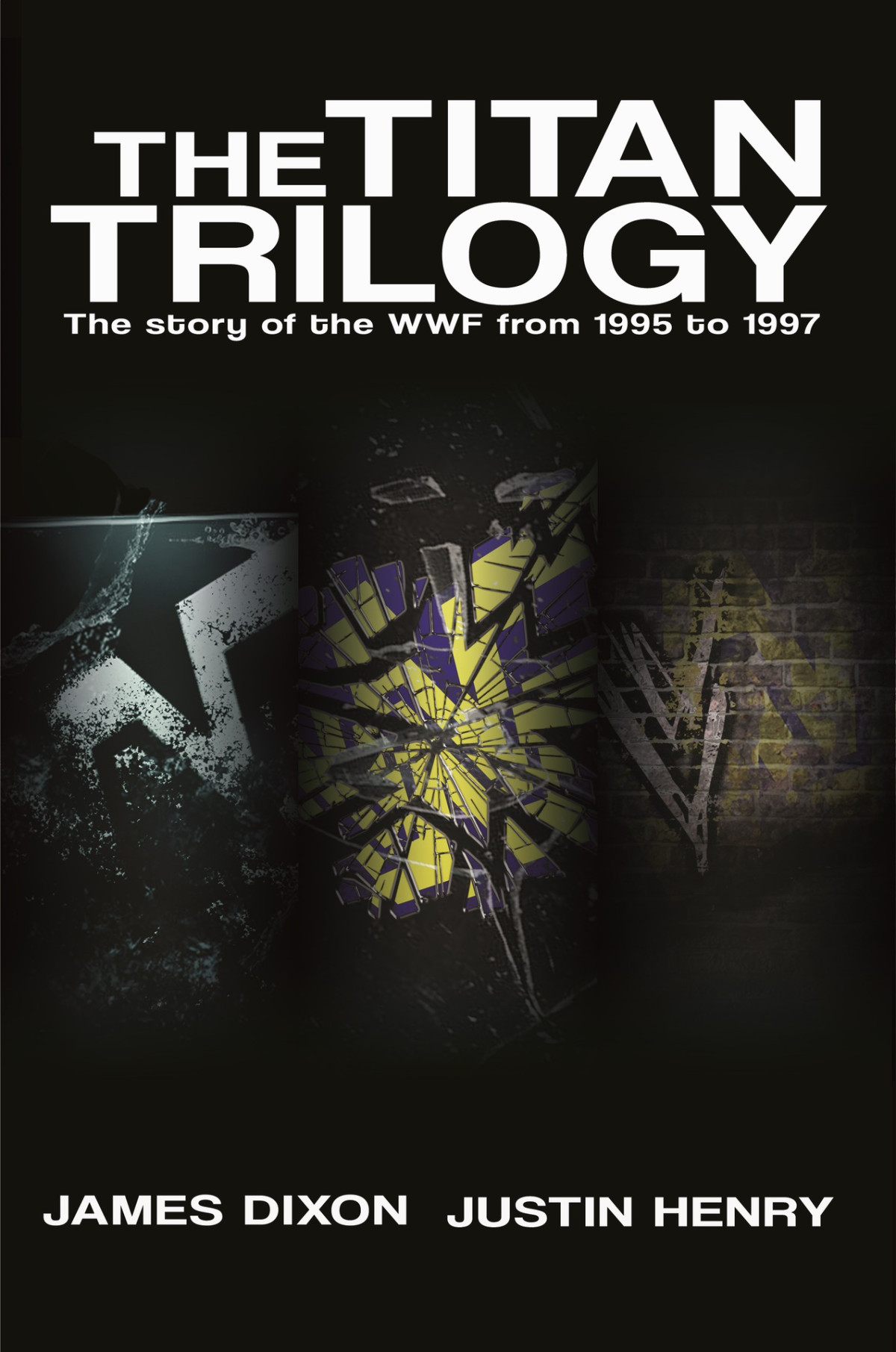 The Titan Trilogy The Story Of The Wwf From 1995 To 1997 James Dixon Justin Henry Lee Maughan