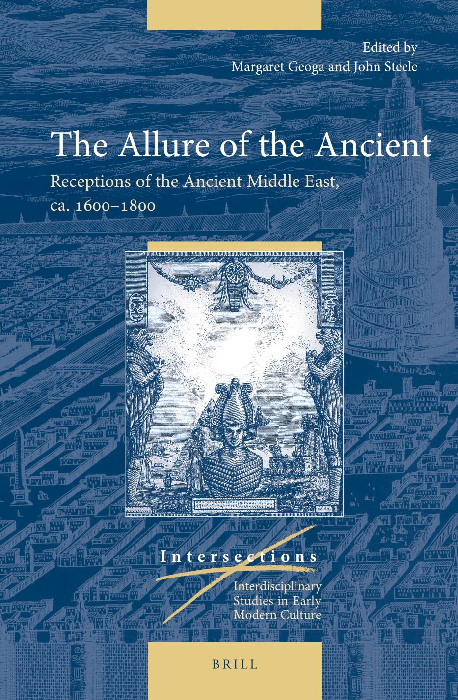 The Allure Of The Ancient Receptions Of The Ancient Middle East Ca 16001800 Margaret Geoga John Steele