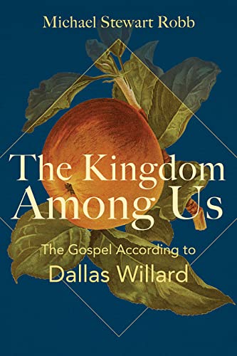 The Kingdom Among Us The Gospel According To Dallas Willard Michael Stewart Robb