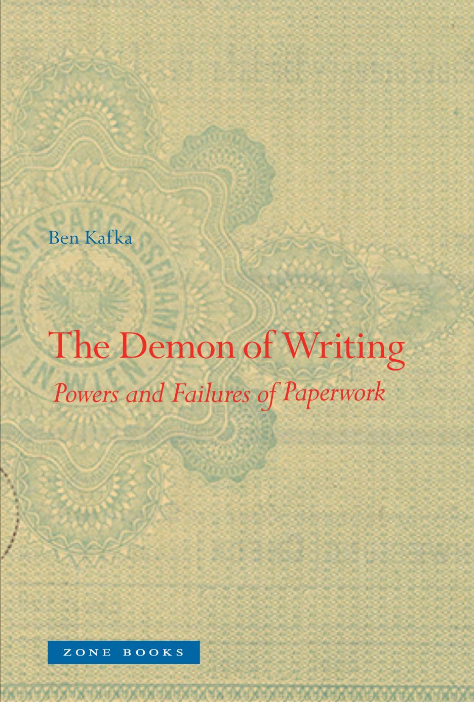 The Demon Of Writing Powers And Failures Of Paperwork Ben Kafka
