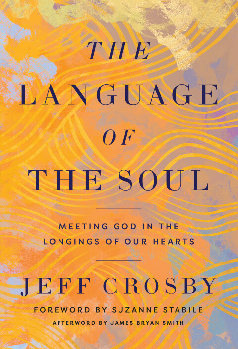 The Language Of The Soul Meeting God In The Longings Of Our Hearts 2nd Edition Jeff Crosby