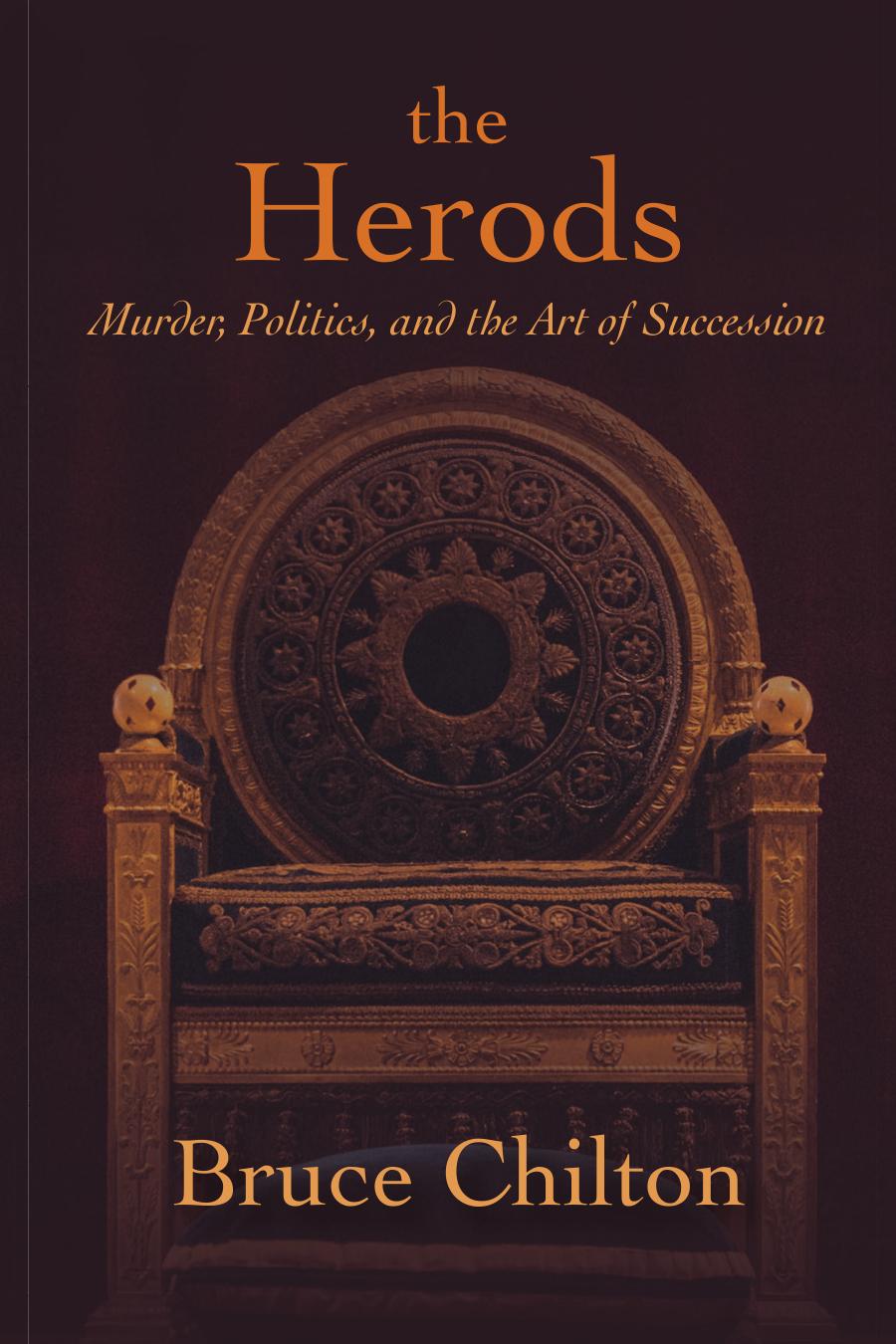 The Herods Murder Politics And The Art Of Succession Bruce Chilton