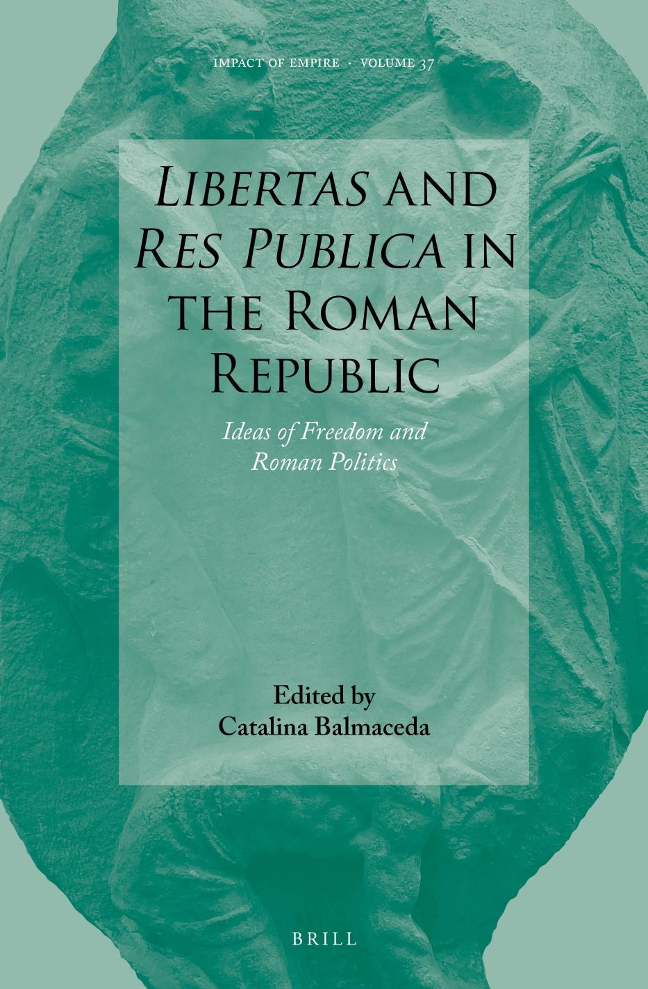 Libertas And Res Publica In The Roman Republic Ideas Of Freedom And Roman Politics Catalina Balmaceda