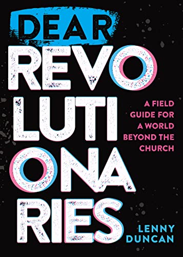 Dear Revolutionaries A Field Guide For A World Beyond The Church Lenny Duncan
