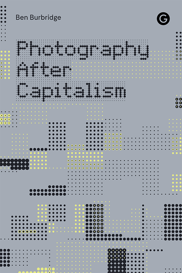 Photography After Capitalism Ben Burbridge