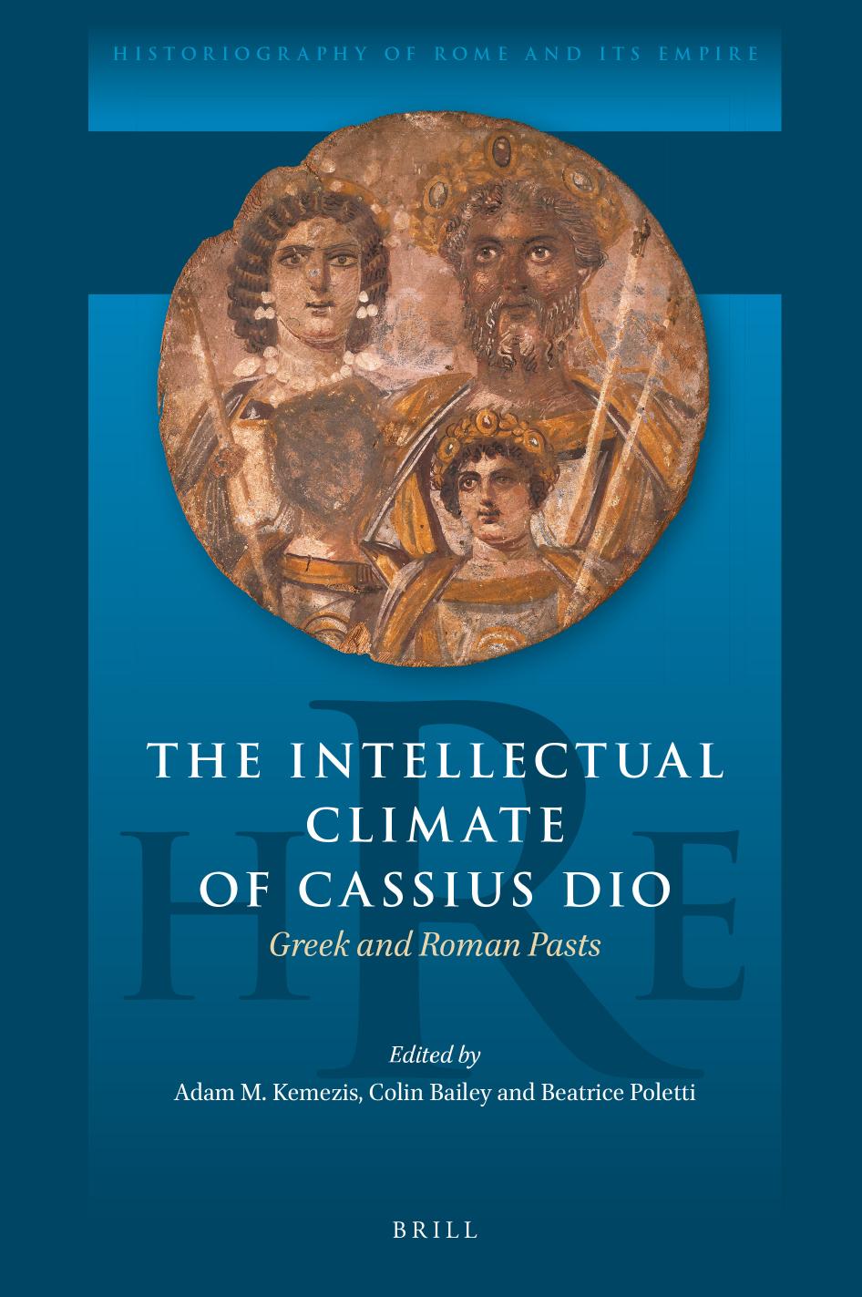 The Intellectual Climate Of Cassius Dio Greek And Roman Pasts Adam M Kemezis Colin Bailey Professor Of Classics Beatrice Poletti