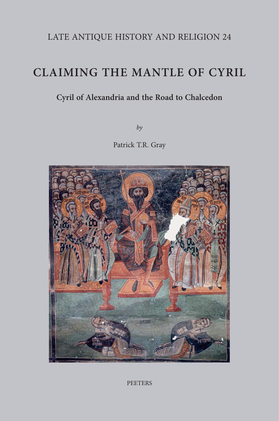 Claiming The Mantle Of Cyril Cyril Of Alexandria And The Road To Chalcedon Patrick T R Gray