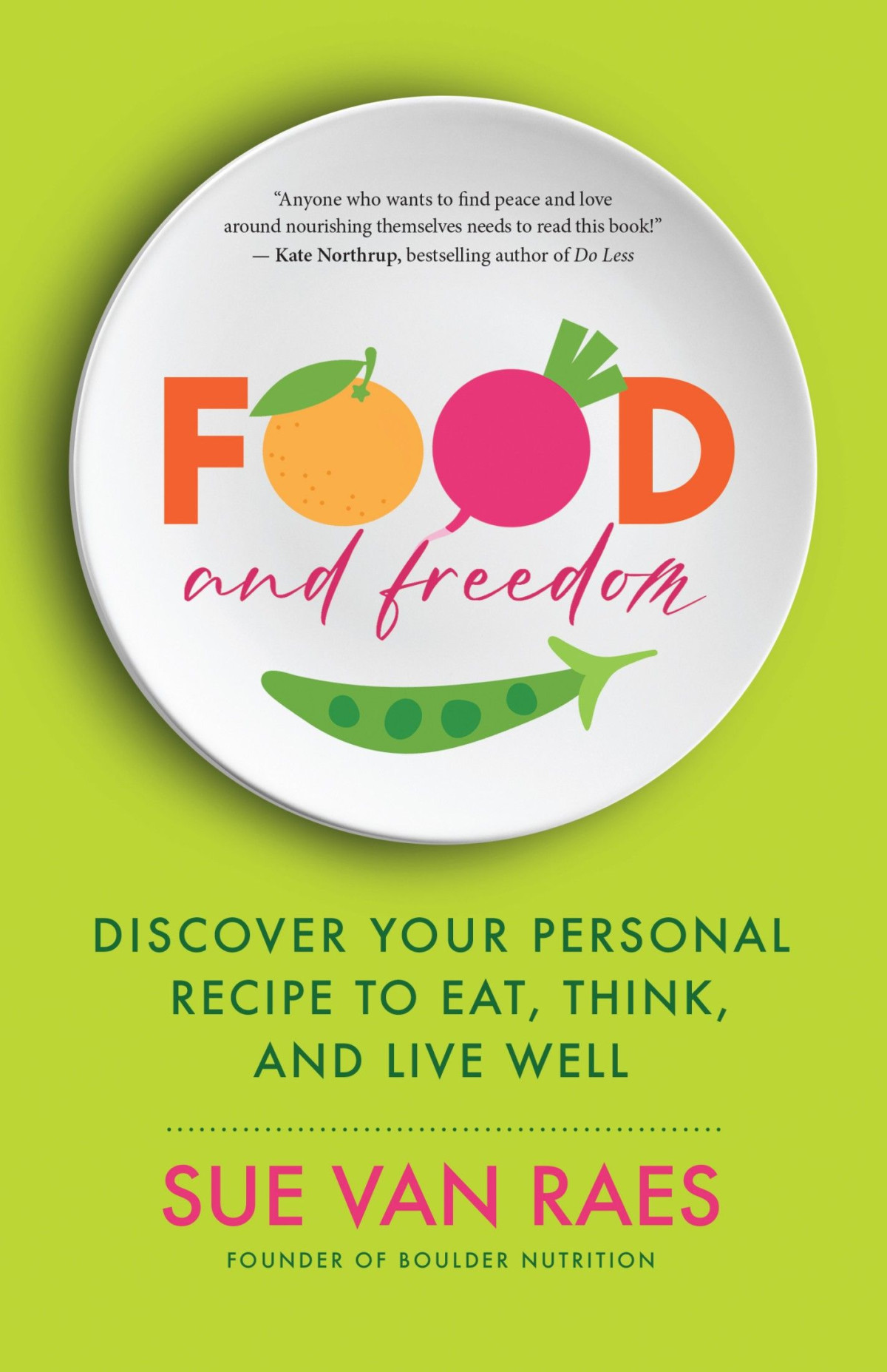 Food And Freedom Discover Your Personal Recipe To Eat Think And Live Well Sue Van Raes
