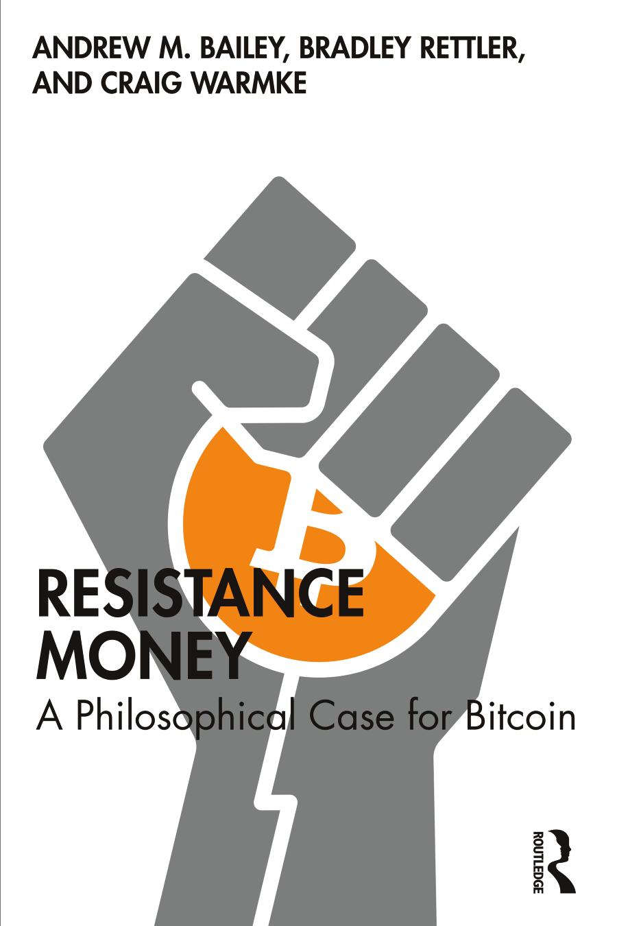 Resistance Money A Philosophical Case For Bitcoin Andrew M Bailey Bradley Rettler Craig Warmke