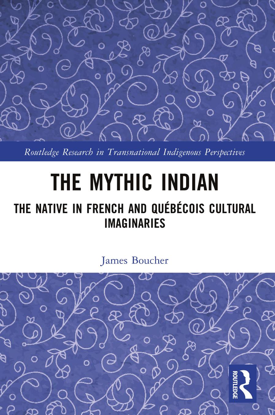 The Mythic Indian The Native In French And Qubcois Cultural Imaginaries James Boucher