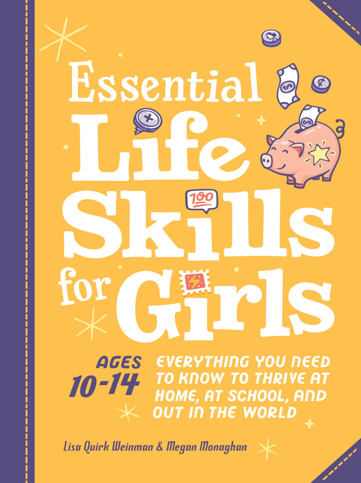 Essential Life Skills For Girls Everything You Need To Know To Thrive At Home At School And Out In The World Lisa Quirk Weinman Megan Monaghan