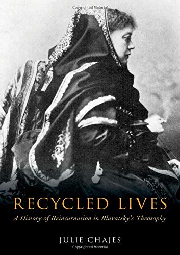Recycled Lives A History Of Reincarnation In Blavatskys Theosophy Julie Chajes
