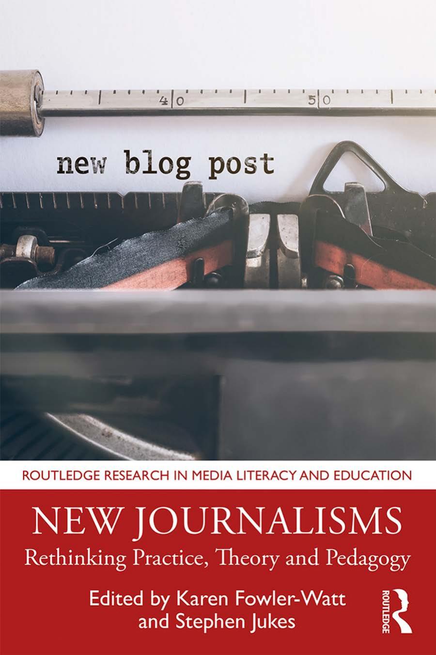 New Journalisms Rethinking Practice Theory And Pedagogy Karen Fowlerwatt Stephen Jukes