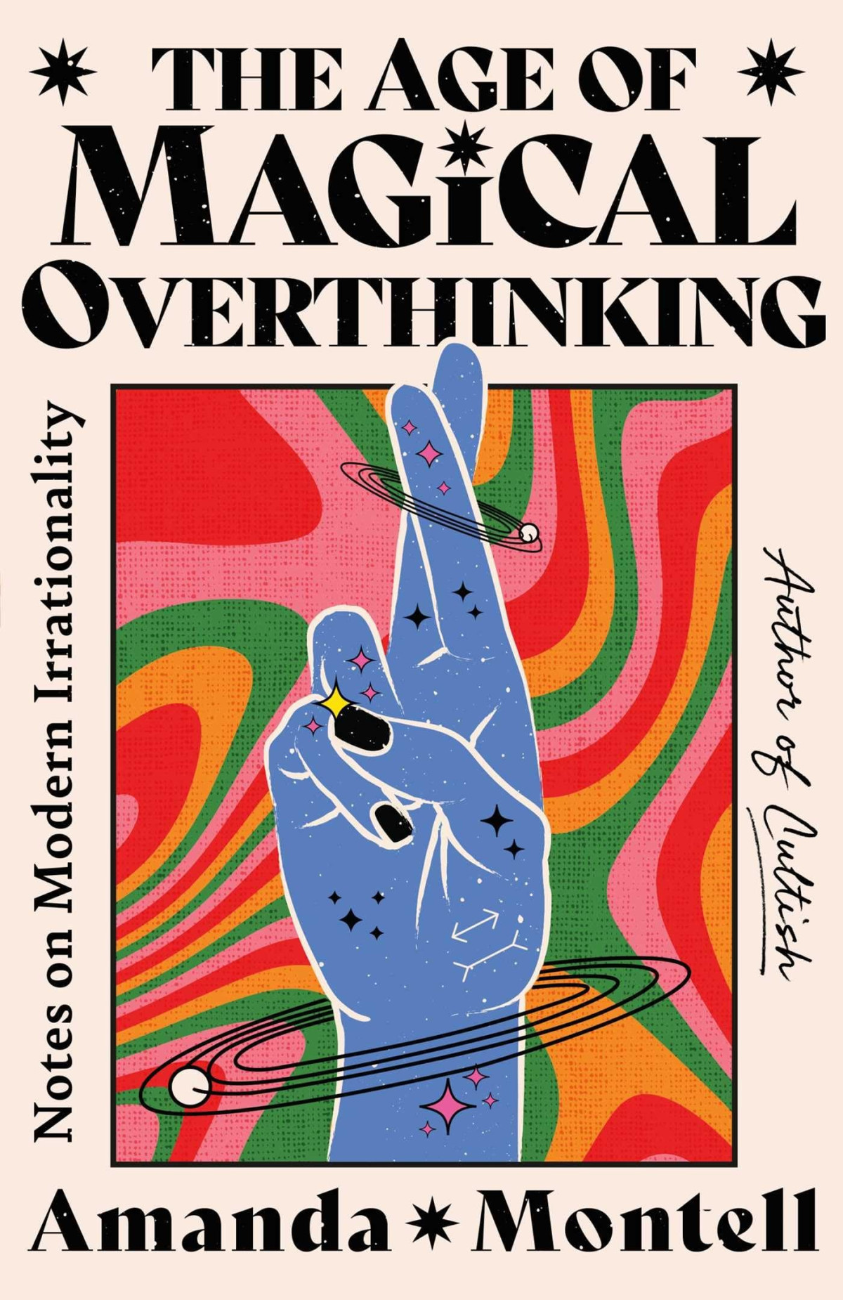 The Age Of Magical Overthinking Notes On Modern Irrationality 1st Edition Amanda Montell