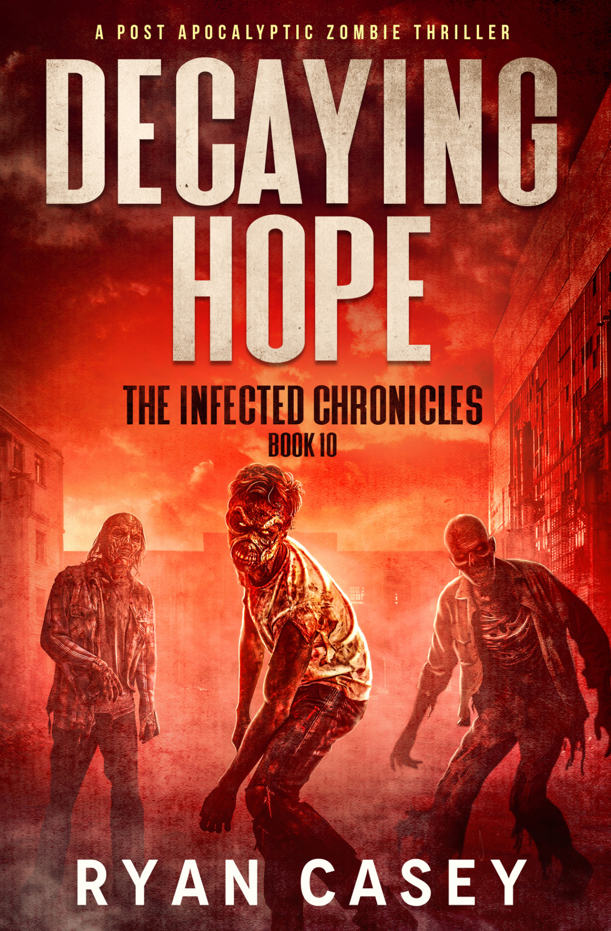 Decaying Hope A Post Apocalyptic Zombie Thriller The Infected Chronicles Book 10 Ryan Casey