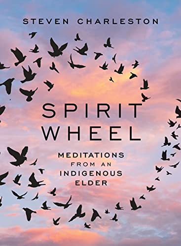 Spirit Wheel Meditations From An Indigenous Elder Steven Charleston