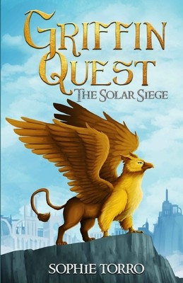 Griffin Quest The Solar Siege Book 1 Sophie Torro