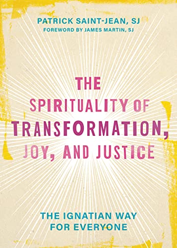 The Spirituality Of Transformation Joy And Justice The Ignatian Way For Everyone 1st Patrick Saintjean