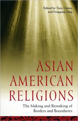 Asian American Religions The Making And Remaking Of Borders And Boundaries Tony Carnes